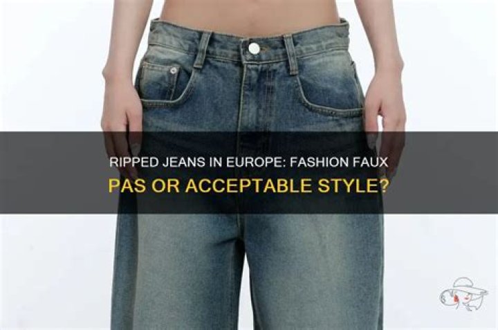 Are ripped jeans acceptable in Europe?