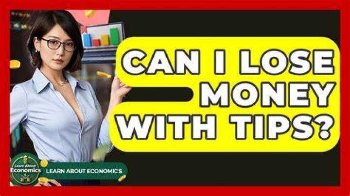 Can tips lose money?