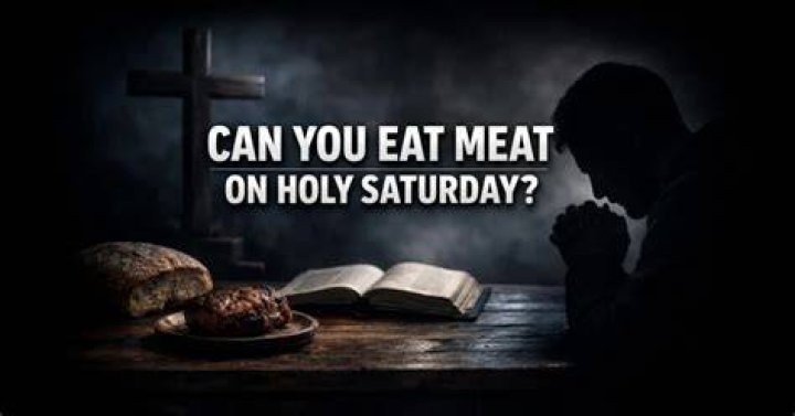 Can you eat meat on Holy Saturday?
