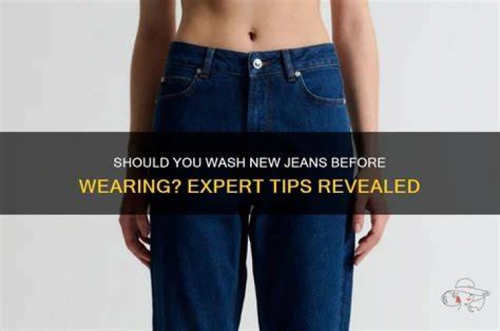 Do you need to wash jeans before wearing?