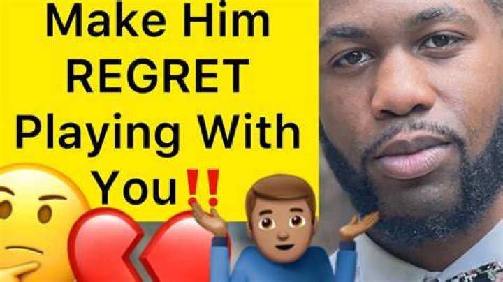 How do you make a guy regret playing you?