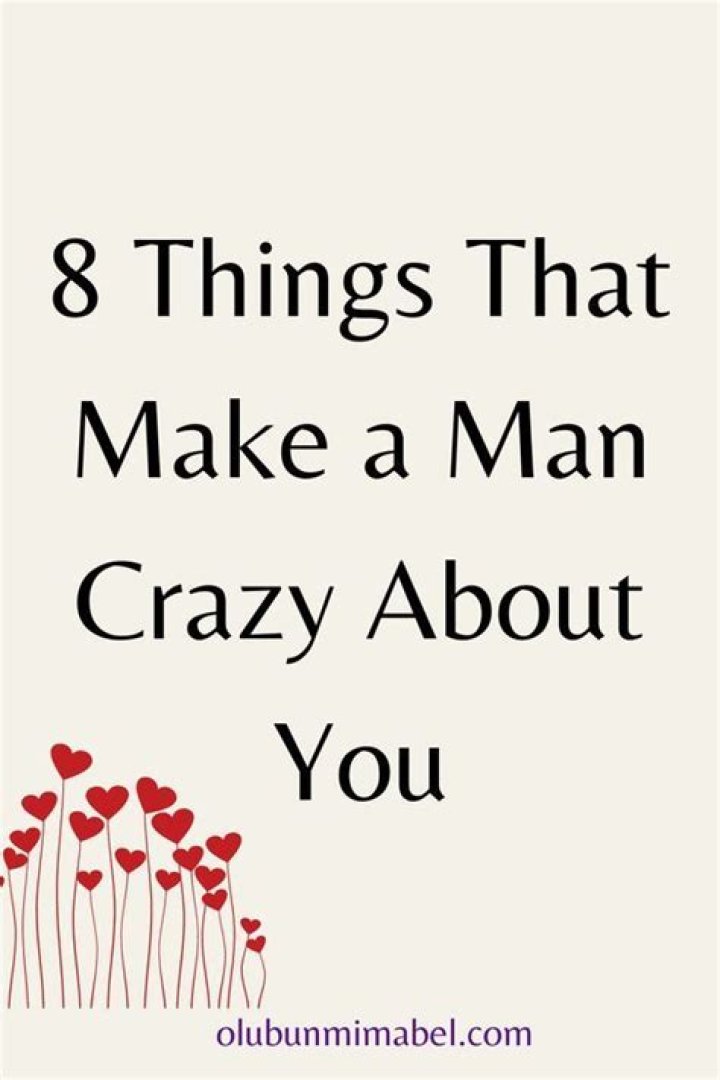 How do you make a man crazy about you?