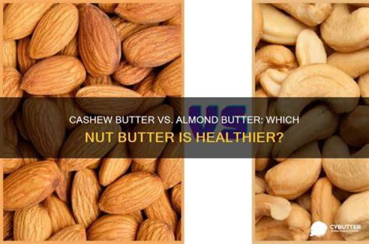 Is almond butter or cashew butter healthier?