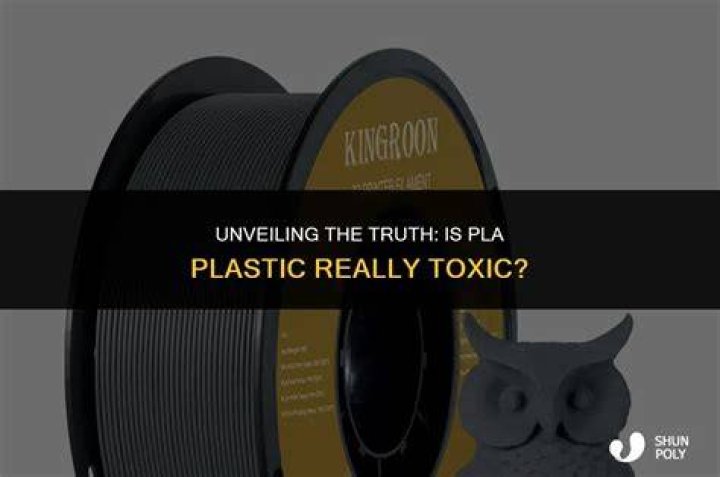 Is PLA plastic toxic?