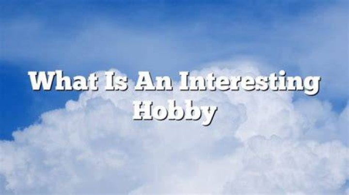 What is an interesting hobby?