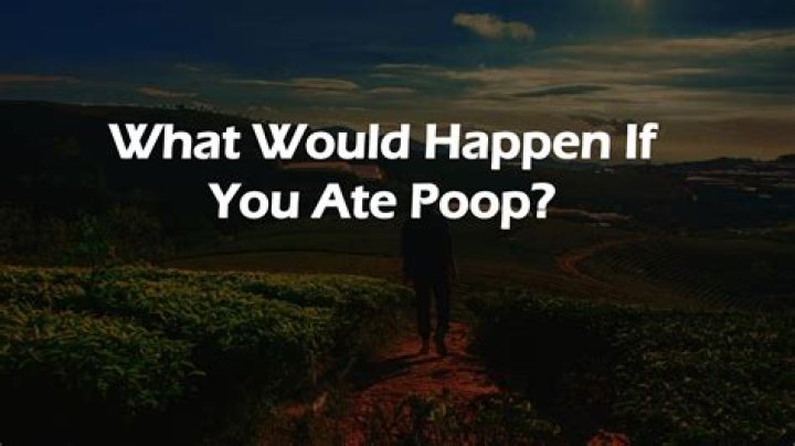 What would happen if you ate your own poop?