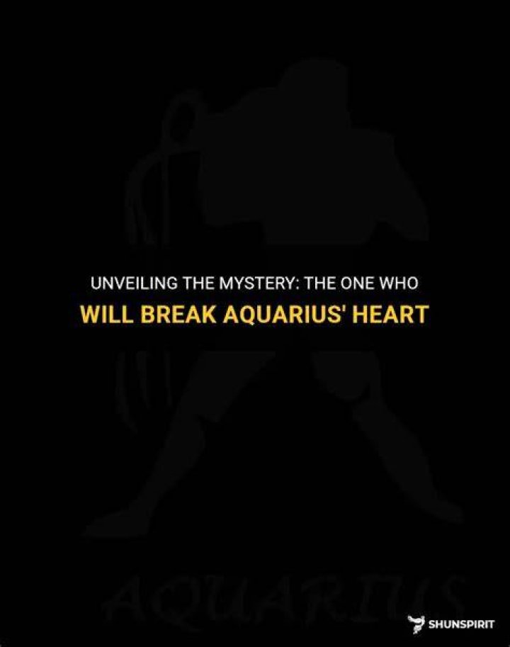 Who breaks Aquarius heart?