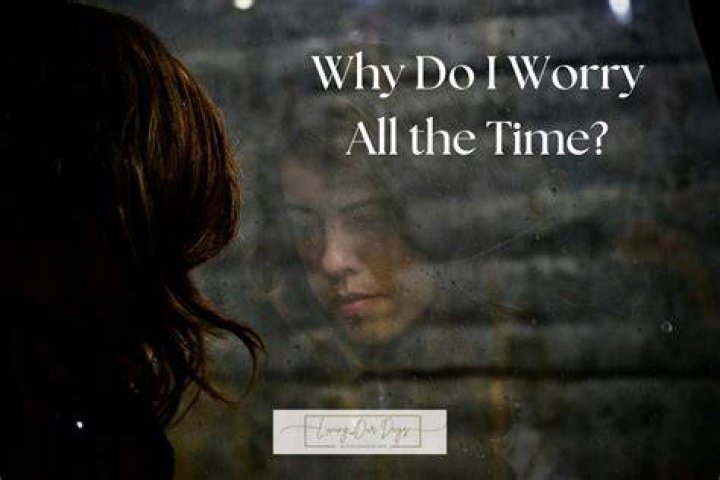 Why do I worry all the time?